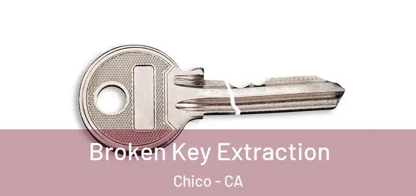  Broken Key Extraction Chico - CA